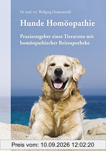 Hunde Homöopathie: Praxisratgeber eines Tierarztes mit homöopathischer Reiseapotheke