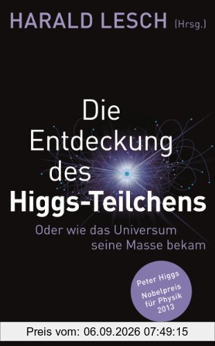 Die Entdeckung des Higgs-Teilchens: Oder wie das Universum seine Masse bekam