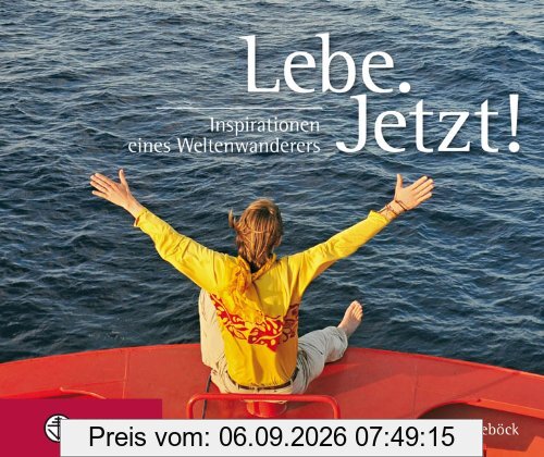 Lebe. Jetzt!: Inspirationen eines Weltenwanderers