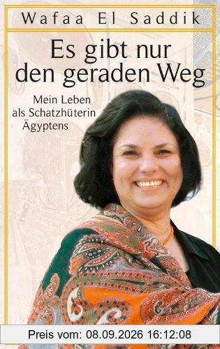 Es gibt nur den geraden Weg: Mein Leben als Schatzhüterin Ägyptens