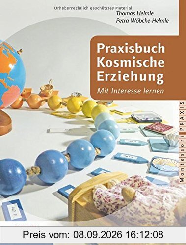 Praxisbuch Kosmische Erziehung: Mit Interessen lernen. Biologie, Geografie, Geologie, Astronomie, Physik, Chemie, Vor- und Kulturgeschichte mit Kindern (Montessori Praxis)