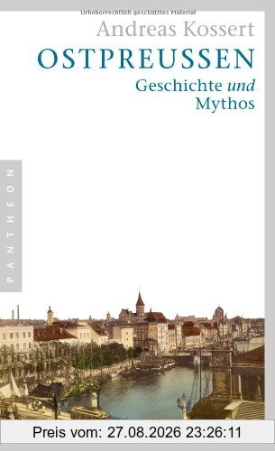 Ostpreußen: Geschichte und Mythos