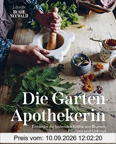 Die Gartenapothekerin: Entdecken Sie die heilenden Kräfte von Blumen, Pflanzen und Unkraut