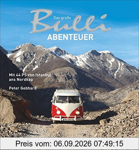 Bulli-Abenteuer: Das große Bulli-Abenteuer. Mit 44 PS von Istanbul ans Nordkap. Ein VW Bulli Bildband über eine Reise mit dem VW Bus T1 von der Türkei über Italien und Österreich bis zu den Lofoten.