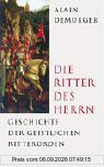 Die Ritter des Herrn: Geschichte der geistlichen Ritterorden