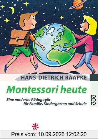 Montessori heute: Eine moderne Pädagogik für Familie, Kindergarten und Schule