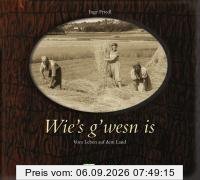 Wie's g'wesn is : Vom Leben auf dem Land