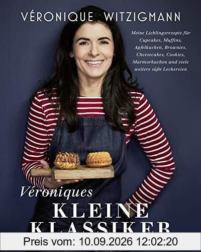 Véroniques kleine Klassiker - Meine Lieblingsrezepte für Cupcakes, Muffins, Apfelkuchen, Brownies, Cheesecakes, Cookies, Marmorkuchen und viele weitere süße Leckereien