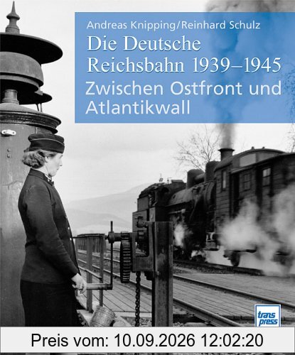 Die Deutsche Reichsbahn 1939-1945: Zwischen Ostfront und Atlantikwall