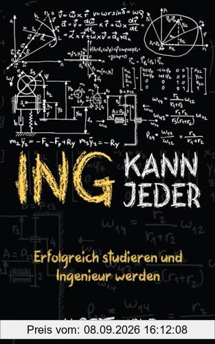 ING KANN JEDER: Erfolgreich studieren und Ingenieur werden: Meistere dein Ingenieurstudium und genieße mehr Freizeit: Tipps, Tricks und Motivation für Maschinenbau und verwandte Studiengänge