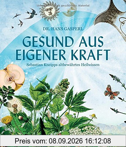 Gesund aus eigener Kraft: Sebastian Kneipps altbewährtes Heilwissen