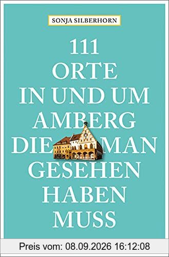 111 Orte in und um Amberg, die man gesehen haben muss: Reiseführer