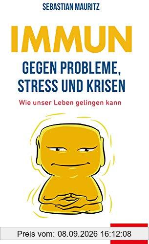 Immun gegen Probleme, Stress und Krisen: Wie unser Leben gelingen kann (Dein Leben)