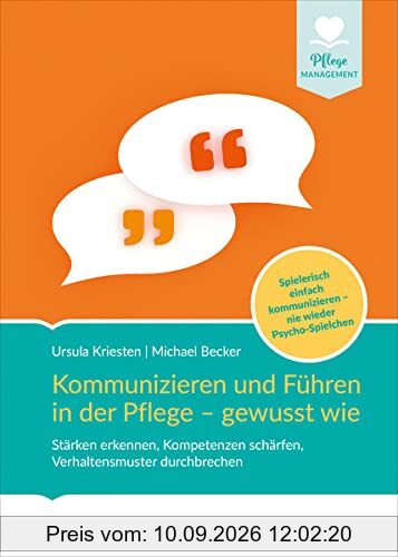 Kommunizieren und Führen in der Pflege - gewusst wie: Stärken erkennen, Kompetenzen schärfen, Verhaltensmuster durchbrechen. Spielerisch einfach ... wieder Psycho-Spielchen (Pflege Management)