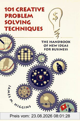 Higgins, James M. 101 Creative Problem Solving Techniques, The Handbook Of New Ideas For Business
