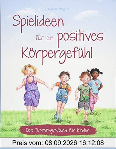 Spielideen für ein positives Körpergefühl: Das Tut-mir-gut-Buch für Kinder
