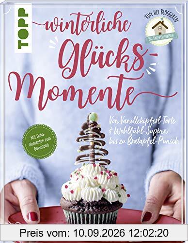 Winterliche Glücksmomente. Von Vanillekipferl-Torte & Wohlfühl-Suppen bis zu Bratapfel-Punsch von der Bloggerin Das Knusperstübchen: Mit Dekoelementen zum Download, Ausdrucken und Verbasteln
