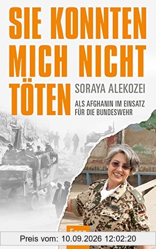 Sie konnten mich nicht töten: Als Afghanin im Einsatz für die Bundeswehr