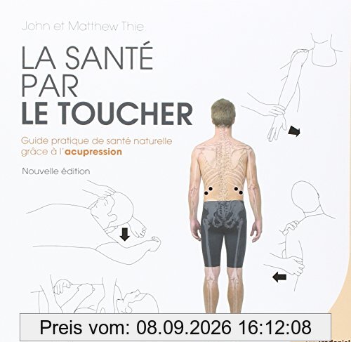 La santé par le toucher : guide pratique de santé naturelle, équilibrer l'énergie grâce à l'acupression : l'édition complète