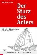 Der Sturz des Adlers: 120 Jahre österreichische Sozialdemokratie