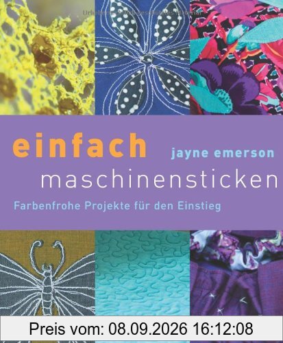einfach maschinensticken: Farbenfrohe Projekte für den Einstieg