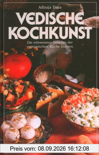 Vedische Kochkunst. Die erlesensten Gerichte der vegetarischen Küche Indiens