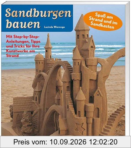 Sandburgen bauen: Spass am Strand und im Sandkasten. Mit Step-by-Step-Anleitungen, Tipps und Tricks für Ihre Kunstwerke am Strand