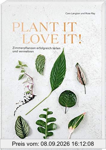 Plant it - love it!: Zimmerpflanzen erfolgreich teilen und vermehren