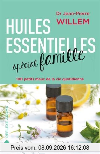 Huiles essentielles spécial famille : 100 petits maux de la vie quotidienne