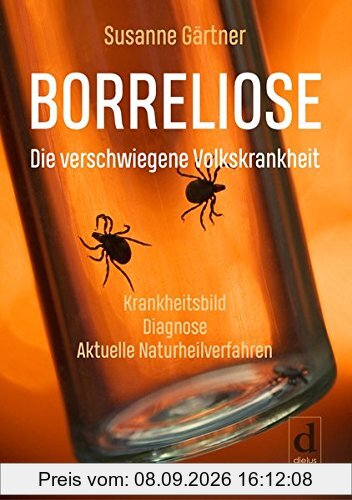 Borreliose - Die verschwiegene Volkskrankheit: Krankheitsbild, Diagnose, aktuelle Naturheilverfahren