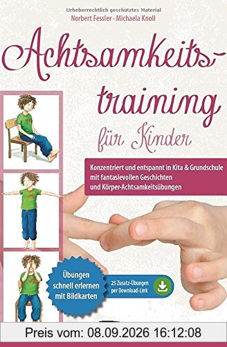 Achtsamkeitstraining für Kinder: Konzentriert und entspannt in Kita & Grundschule mit fantasievollen Geschichten und Körper-Achtsamkeitsübungen