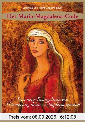 Der Maria Magdalena Code: Das neue Evangelium zur Aktivierung deines Schöpferpotenzials