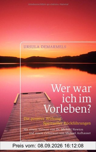 Wer war ich im Vorleben?: Die positive Wirkung spiritueller Rückführungen Mit zahlreichen Fallbeispielen