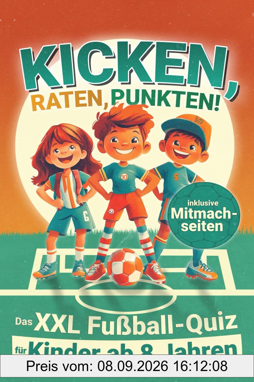 Kicken, Raten, Punkten! Das XXL-Fußballquiz für Kinder ab 8 Jahren - inklusive Mitmachseiten: Ideal als Geschenk für Grundschüler – mit Rätseln, Wissen und jeder Menge Fußballspaß