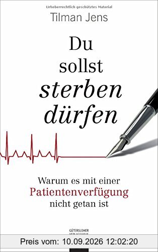 Du sollst sterben dürfen: Warum es mit einer Patientenverfügung nicht getan ist