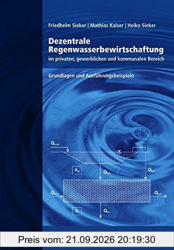 Dezentrale Regenwasserbewirtschaftung im privaten, gewerblichen und kommunalen Bereich.: Grundlagen und Ausführungsbeispiele.