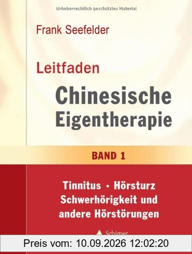 Leitfaden Chinesische Eigentherapie: Band 1: Tinnitus-Hörsturz-Schwerhörigkeit und andere Hörstörungen
