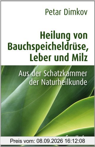 Heilung von Bauchspeicheldrüse, Leber und Milz: Aus der Schatzkammer der Naturheilkunde