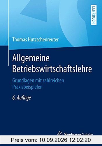 Allgemeine Betriebswirtschaftslehre: Grundlagen mit zahlreichen Praxisbeispielen