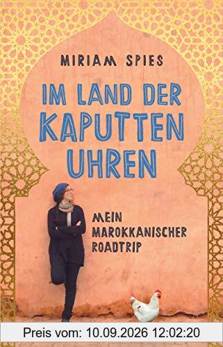Im Land der kaputten Uhren: Mein marokkanischer Roadtrip (Marokko Reiseerzählung)