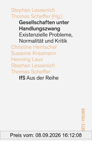 Gesellschaften unter Handlungszwang: Existenzielle Probleme, Normalität und Kritik (IfS Aus der Reihe)