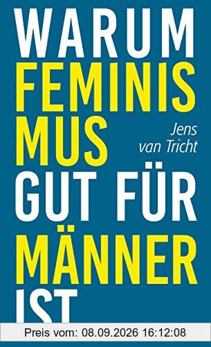 Warum Feminismus gut für Männer ist: Aus dem Niederländischen von Christina Brunnenkamp und Isabel Hessel