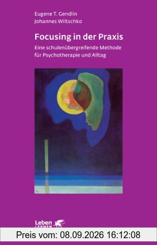 Focusing in der Praxis. Eine schulenübergreifende Methode für Psychotherapie und Alltag (Leben Lernen 131)