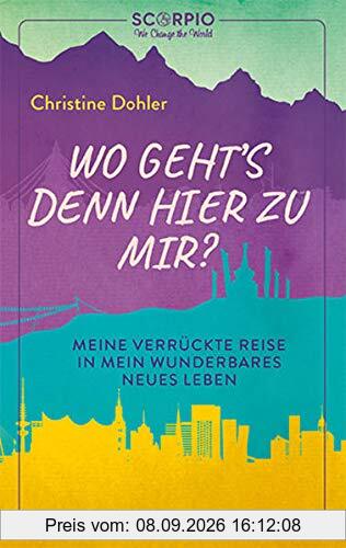 Wo geht´s denn hier zu mir?: Meine verrückte Reise in mein wunderbares neues Leben