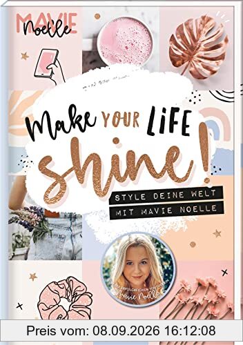 Make Your Life Shine!: Style deine Welt mit Mavie Noelle | DIYs und Stylingtipps fürs ganze Jahr von der bekannten YouTuberin