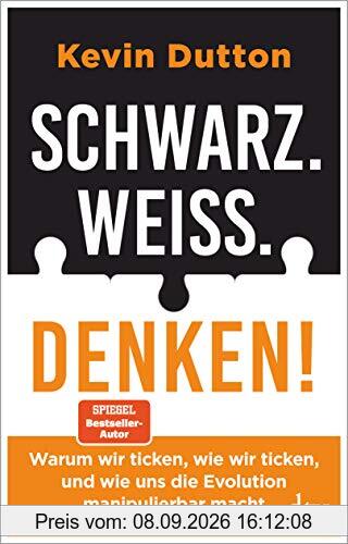 Schwarz. Weiß. Denken!: Warum wir ticken, wie wir ticken, und wie uns die Evolution manipulierbar macht