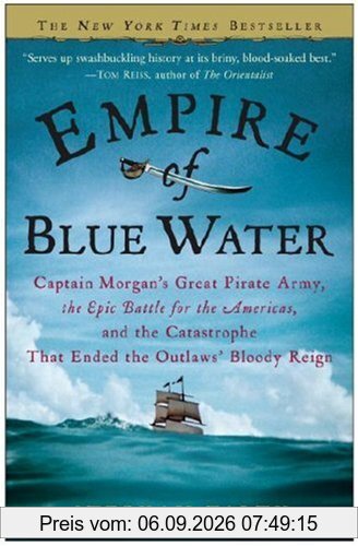 Empire of Blue Water: Captain Morgan's Great Pirate Army, the Epic Battle for the Americas, and the Catastrophe That Ended the Outlaws' Bloody Reign