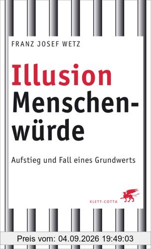Illusion Menschenwürde: Aufstieg und Fall eines Grundwerts