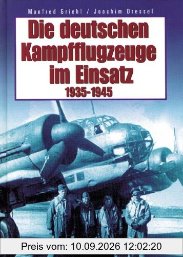 Die deutschen Kampfflugzeuge im Einsatz 1935 - 1945: Planung, Flugzeugmuster, Produktion, Entwicklungsabläufe, Ausrüstung, Umrüstung, ... Sonderanstriche, Einsätze, das Kriegsende