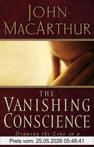 John MacArthur The Vanishing Conscience, Drawing The Line In A No-Fault, Guilt-Free World